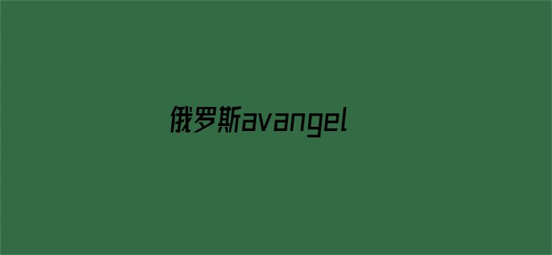 俄罗斯avangelica在线