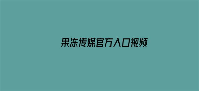 >果冻传媒官方入口视频横幅海报图